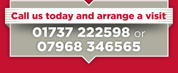 Call us now to arrange a visit on 01737 222598 or 07968 346565